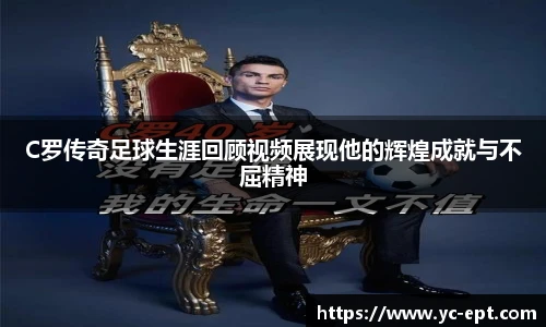 C罗传奇足球生涯回顾视频展现他的辉煌成就与不屈精神